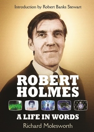 Robert Holmes: A Life in Words by Richard Molesworth