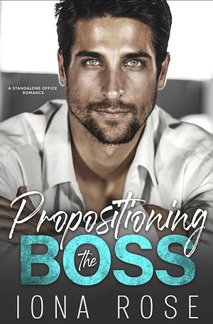 Propositioning The Boss by Iona Rose