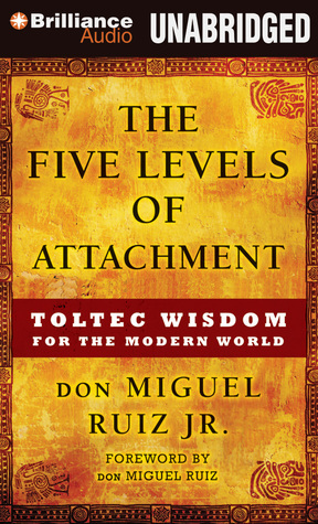 The Five Levels of Attachment: Toltec Wisdom for the Modern World by Miguel Ruiz Jr., Miguel Ruiz