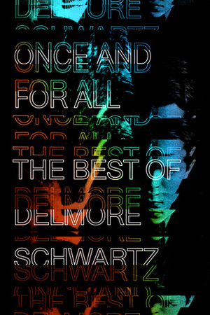 Once and for All: The Best of Delmore Schwartz by John Ashbery, Delmore Schwartz, Craig Morgan Teicher