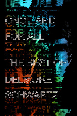 Once and for All: The Best of Delmore Schwartz by Craig Morgan Teicher, Delmore Schwartz, John Ashbery