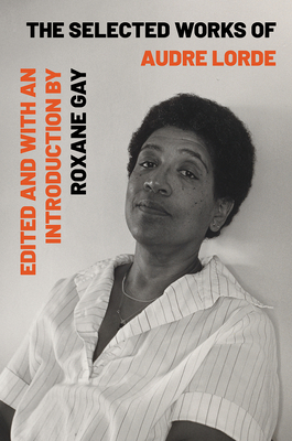 The Selected Works of Audre Lorde by Audre Lorde, Roxane Gay