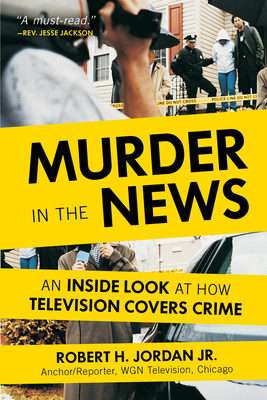 Murder in the News: An Inside Look at How Television Covers Crime by Robert H. Jordan