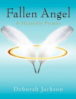 Fallen Angel: A Heavenly Primer by Deborah Jackson