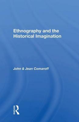 Ethnography and the Historical Imagination by Jean Comaroff, John Comaroff