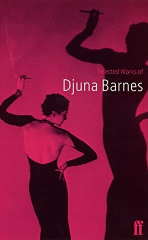 The Selected Works of Djuna Barnes by Djuna Barnes