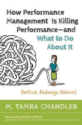 How Performance Management Is Killing Performance—and What to Do About It by Dave Ulrich, M. Tamra Chandler, M. Tamra Chandler