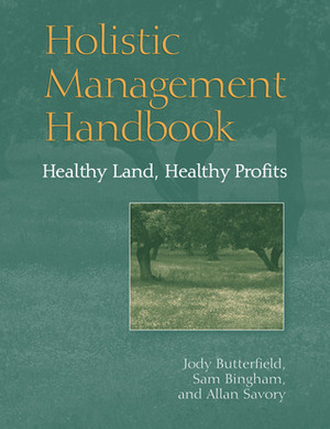 Holistic Management Handbook: Healthy Land, Healthy Profits by Sam Bingham, Allan Savory, Jody Butterfield