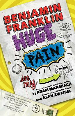 Benjamin Franklin: Huge Pain in My... by Alan Zweibel, Adam Mansbach
