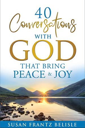 40 Conversions With God That Bring Peace and Joy by Susan Belisle