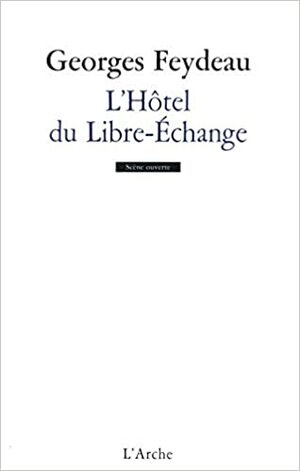 L'hôtel Du Libre Échange by Georges Feydeau