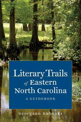 Literary Trails of Eastern North Carolina: A Guidebook by Georgann Eubanks