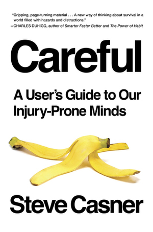 Careful: A User's Guide to Our Injury-Prone Minds by Steve Casner