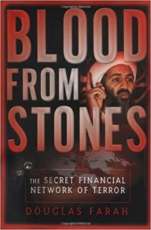 Blood From Stones: The Secret Financial Network of Terror by Douglas Farah