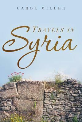 Travels in Syria: A Love Story by Carol Miller