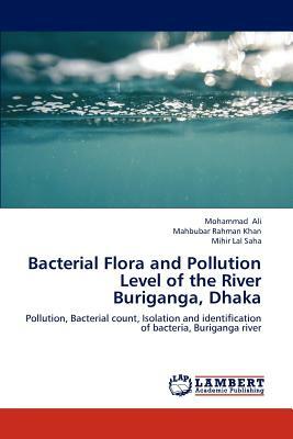 Bacterial Flora and Pollution Level of the River Buriganga, Dhaka by Mahbubar Rahman Khan, Mihir Lal Saha, Mohammad Ali