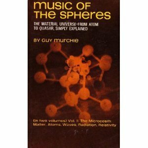 Music of the Spheres: The Material Universe From Atom to Quaser, Simply Explained (Volume II: The Microcosm: Matter, Atoms, Waves, Radiation, Relativity) by Guy Murchie