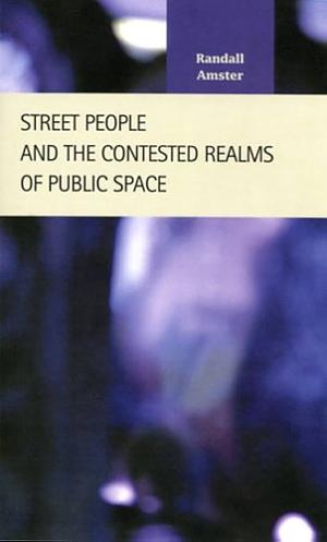 Street People and the Contested Realms of Public Space by Randall Amster