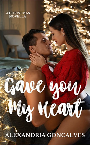 Gave You My Heart by Alexandria Goncalves