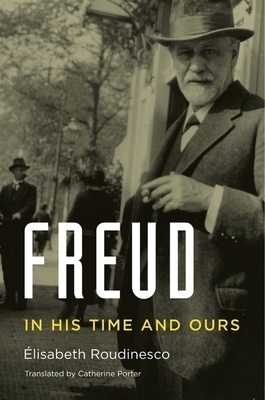 Freud: In His Time and Ours by Élisabeth Roudinesco