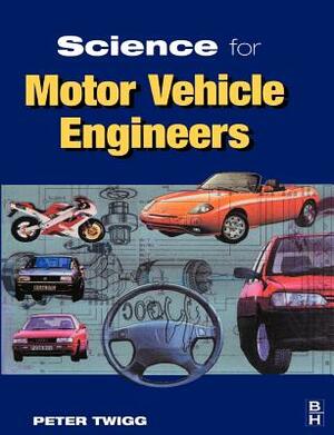 Science for Motor Vehicle Engineers by Peter Twigg