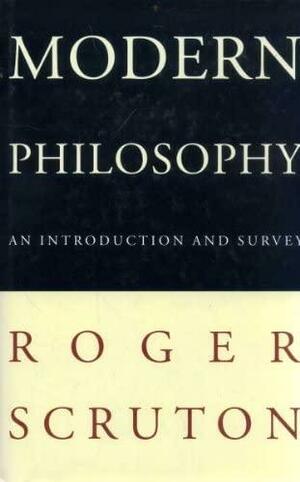 Modern Philosophy: A Survey by Roger Scruton