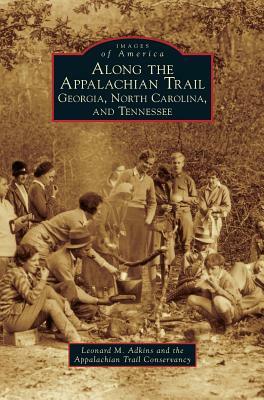 Along the Appalachian Trail: Georgia, North Carolina, and Tennessee by Leonard M. Adkins, Appalachian Trail Conservancy