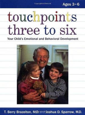 Touchpoints Three to Six: Your Child's Emotional and Behavioral Development by M.D. Joshua A. Sparrow, T. Berry Brazelton, T. Berry Brazelton