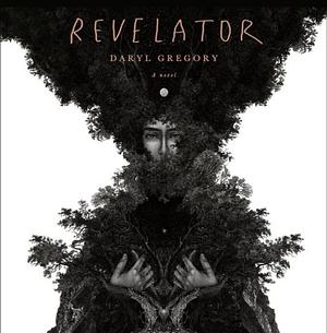 Revelator: A Novel by Daryl Gregory