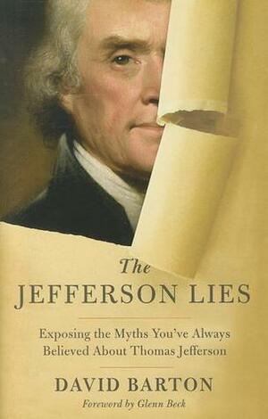 The Jefferson Lies: Exposing the Myths You've Always Believed about Thomas Jefferson by David Barton, Glenn Beck