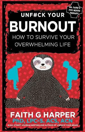 Unfuck Your Burnout: How to Survive Your Overwhelming Life by Faith G. Harper, Faith G. Harper