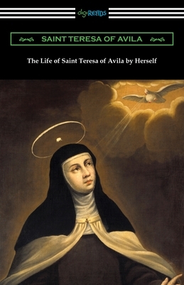 The Life of Saint Teresa of Avila by Herself by Teresa of Ávila