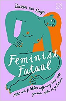 Feminist fataal: Alles wat je lekker zelf mag weten over gender, seks en je lichaam by Dorien van Linge
