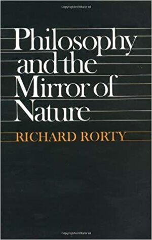 Philosophy and the Mirror of Nature by Richard Rorty