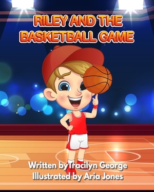 Riley and the Basketball Game by Tracilyn George