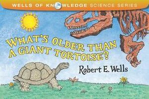 What's Older Than a Giant Tortoise? by Robert E. Wells, Kathy Tucker