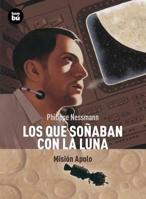 Los Que Sonaban Con la Luna: Mision Apolo = Those Who Dreamed of the Moon by Philippe Nessmann