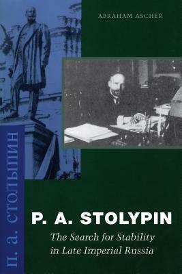 P. A. Stolypin: The Search for Stability in Late Imperial Russia by Abraham Ascher