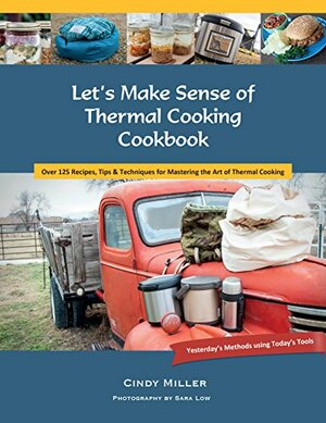 Let's Make Sense of Thermal Cooking Cookbook: Yesterday's Methods Using Today's Tools by Sara Low, Cindy Miller