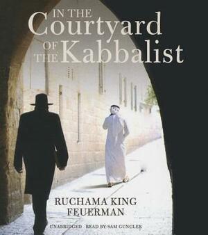 In the Courtyard of the Kabbalist by Ruchama King Feuerman