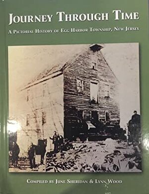 Journey Through Time: A Pictorial History of Egg Harbor Township, NJ by Lynn Wood, June Sheridan