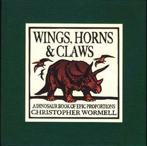 Wings, Horns, & Claws: A Dinosaur Book of Epic Proportions by Christopher Wormell