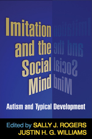 Imitation and the Social Mind: Autism and Typical Development by Sally J. Rogers