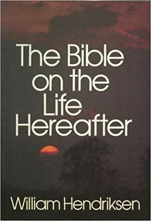 The Bible on the Life Hereafter by William Hendriksen