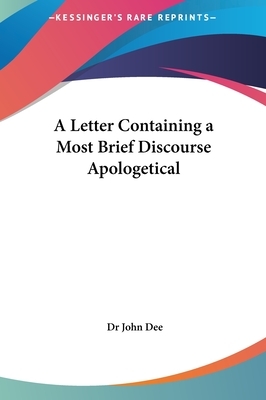 A Letter Containing a Most Brief Discourse Apologetical by Dr John Dee