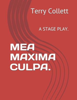 Mea Maxima Culpa.: A Stage Play. by Terry Collett