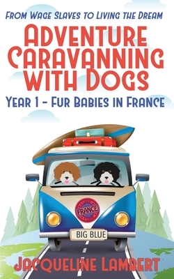 Year 1 - Fur Babies in France: From Wage Slaves to Living the Dream by Jacqueline Lambert