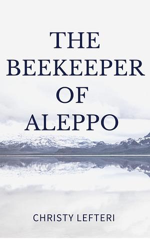 THE BEEKEEPER OF ALEPPO: A NOVEL (Classic Book): With illustration by Christy Lefteri, Christy Lefteri