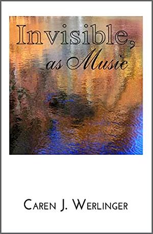Invisible, as Music by Caren J. Werlinger