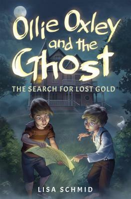 Ollie Oxley and the Ghost: The Search for Lost Gold by Lisa Schmid